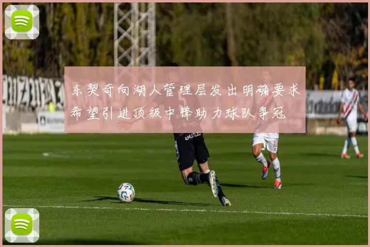 东契奇向湖人管理层发出明确要求希望引进顶级中锋助力球队争冠